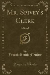 Mr. Spivey's Clerk: A Novel (Classic Reprint)