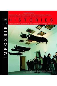 Impossible Histories - Historic Avant-Gardes, Neo-Avant-Gardes and Post-Avant Gardes in Yugoslavia 1918-1991