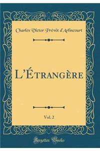 L'Ã?trangÃ¨re, Vol. 2 (Classic Reprint)