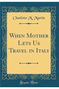 When Mother Lets Us Travel in Italy (Classic Reprint)