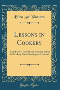 Lessons in Cookery: Hand-Book of the National Training School for Cookery (South Kensington, London) (Classic Reprint)