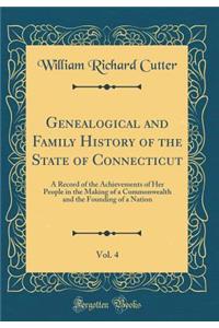 Genealogical and Family History of the State of Connecticut, Vol. 4: A Record of the Achievements of Her People in the Making of a Commonwealth and the Founding of a Nation (Classic Reprint)