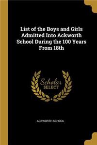 List of the Boys and Girls Admitted Into Ackworth School During the 100 Years From 18th
