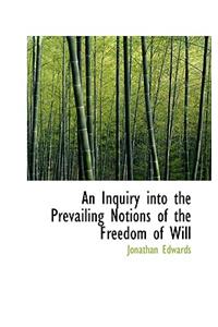 An Inquiry Into the Prevailing Notions of the Freedom of Will