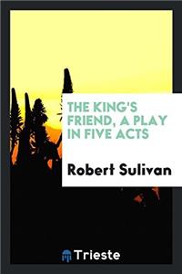 The king's friend, a play in five acts