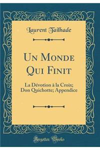 Un Monde Qui Finit: La DÃ©votion Ã? La Croix; Don Quichotte; Appendice (Classic Reprint)