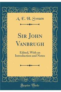 Sir John Vanbrugh: Edited, With an Introduction and Notes (Classic Reprint)