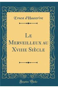 Le Merveilleux Au Xviiie Siï¿½cle (Classic Reprint)