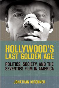 Hollywood's Last Golden Age: Politics, Society, and the Seventies Film in America