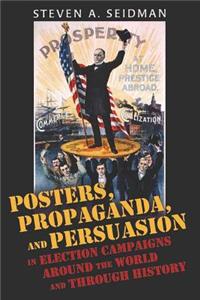 Posters, Propaganda, and Persuasion in Election Campaigns Around the World and Through History