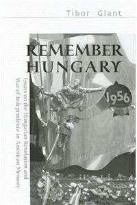 Remember Hungary in 1956 – Essays on the Hungarian  Revolution and War of Independence in American Memory