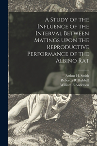 Study of the Influence of the Interval Between Matings Upon the Reproductive Performance of the Albino Rat