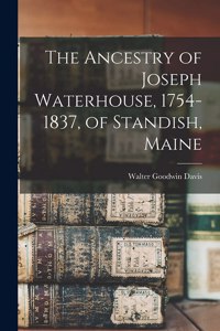 Ancestry of Joseph Waterhouse, 1754-1837, of Standish, Maine