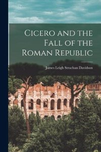 Cicero and the Fall of the Roman Republic