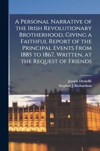 Personal Narrative of the Irish Revolutionary Brotherhood, Giving a Faithful Report of the Principal Events From 1885 to 1867, Written, at the Request of Friends