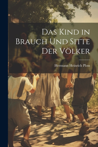 Das Kind in Brauch Und Sitte Der Völker