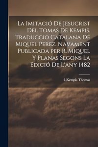 La imitació de Jesucrist del Tomas de Kempis. Traduccio catalana de Miquel Perez. Navament publicada per R. Miquel y Planas segons la edició de l'any 1482