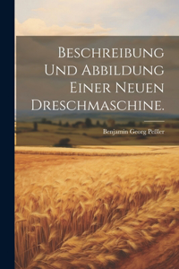 Beschreibung und Abbildung einer neuen Dreschmaschine.