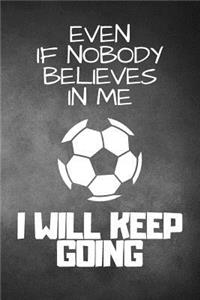 Even If Nobody Believes In Me I Will Keep Going