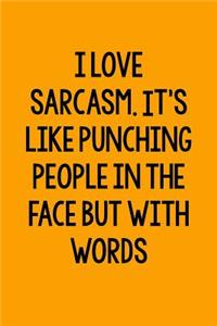 I Love Sarcasm. It's Like Punching People In The Face But With Words