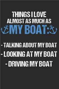 Things I Love Almost As Much As My Boat Talking About My Boat Looking At My Boat Driving My Boat
