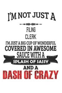 I'm Not Just A Filing Clerk I'm Just A Big Cup Of Wonderful Covered In Awesome Sauce With A Splash Of Sassy And A Dash Of Crazy