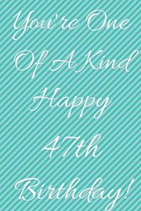 You're One Of A Kind Happy 47th Birthday