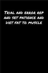 Trial and Error Rep and Set Patience and Diet Fat To Muscle