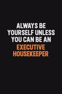 Always Be Yourself Unless You Can Be An Executive Housekeeper