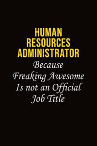 Human Resources Administrator Because Freaking Awesome Is Not An Official Job Title