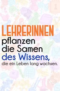 Lehrerinnen pflanzen die Samen des Wissens, die ein Leben lang wachsen.