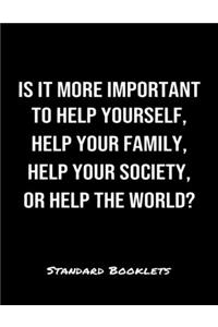 Is It More Important To Help Yourself Help Your Family Help Your Society Or Help The World?