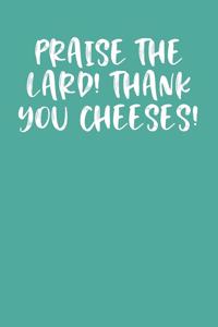 Praise the Lard! Thank You Cheeses!