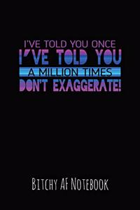 I've Told You Once I've Told You a Million Times Don't Exaggerate!