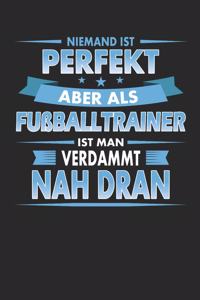 Niemand Ist Perfekt Aber ALS Fußballtrainer Ist Man Verdammt Nah Dran