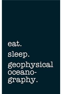 eat. sleep. geophysical oceanography. - Lined Notebook