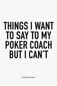 Things I Want To Say To My Poker Coach But I Can't