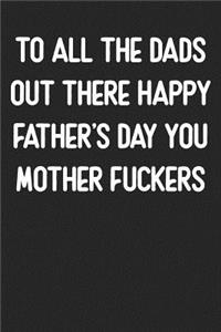 To All The Dads Out There Happy Father's Day You Mother Fuckers