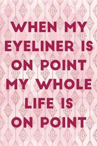 When My Eyeliner Is On Point My Whole Life Is On Point