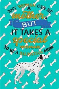 Any Woman Can Be A Mother But, It Takes A Special Woman To Be A Dalmatian Mom