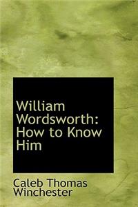 William Wordsworth: How to Know Him