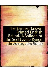 The Earliest Known Printed English Ballad. a Ballade of the Scottysshe Kynge