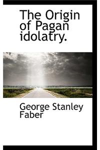 Origin of Pagan Idolatry.