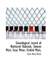 Genealogical Record of Nathaniel Babcock, Simeon Main, Issac Miner, Ezekiel Main,