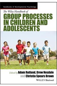Wiley Handbook of Group Processes in Children and Adolescents