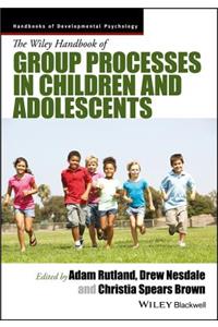 The Wiley Handbook of Group Processes in Children and Adolescents