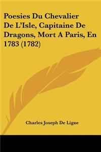 Poesies Du Chevalier De L'Isle, Capitaine De Dragons, Mort A Paris, En 1783 (1782)