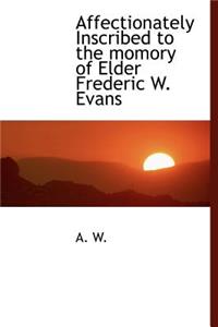 Affectionately Inscribed to the Momory of Elder Frederic W. Evans
