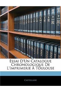 Essai d'Un Catalogue Chronologique de l'Imprimerie À Toulouse