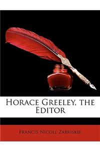 Horace Greeley, the Editor